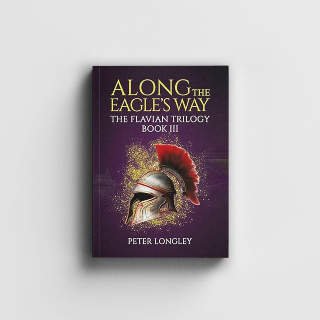 Along the Eagle's Way — Flavian Trilogy Book III by Peter Longley